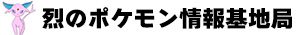 烈@ポケモン情報基地局